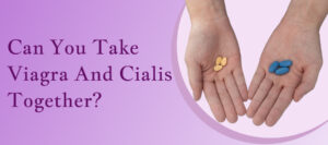 Viagra and Cialis Together: Powerful Facts Inside