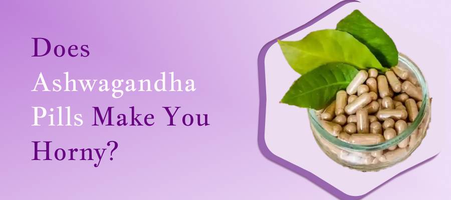 Does Ashwagandha Pills Make You Horny? 1 Does Ashwagandha Pills Make You Horny