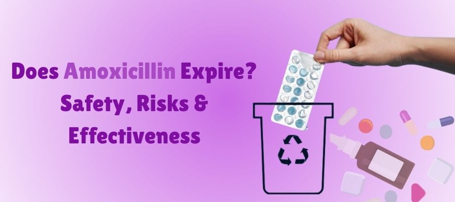 Does Amoxicillin Expire? Safety, Risks & Effectiveness