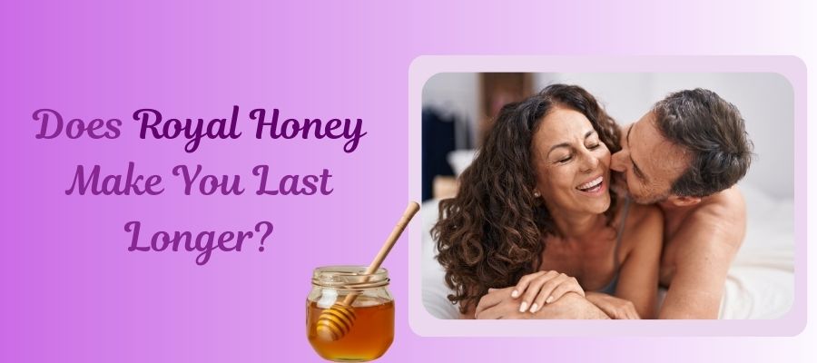 Does Royal Honey Make You Last Longer