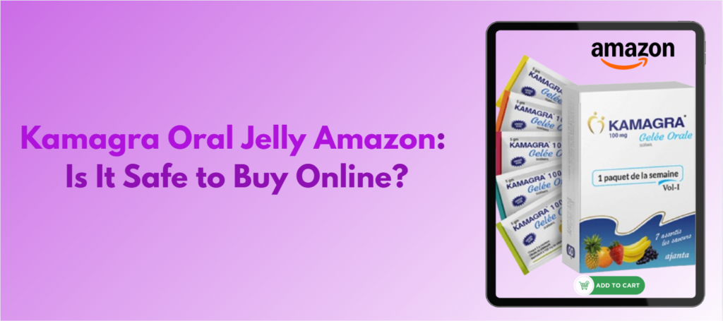 Kamagra Oral Jelly Amazon Review: Is It Safe to Buy Online?