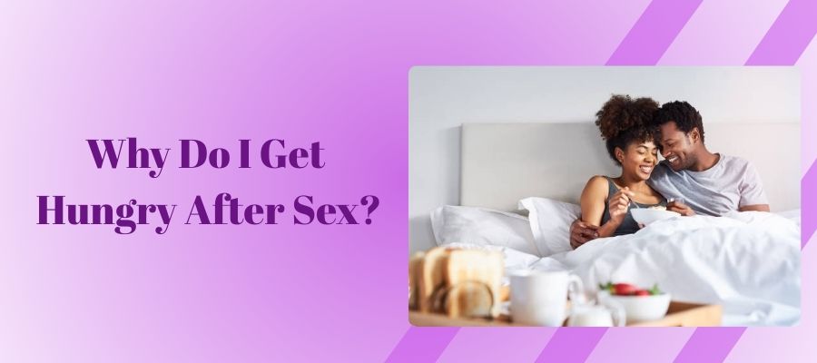 Why Do I Get Hungry After Sex
