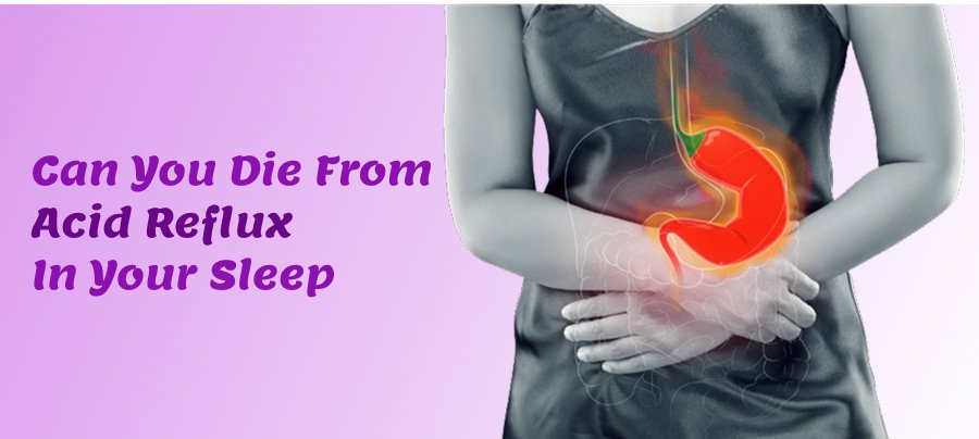 Can You Die From Acid Reflux In Your Sleep