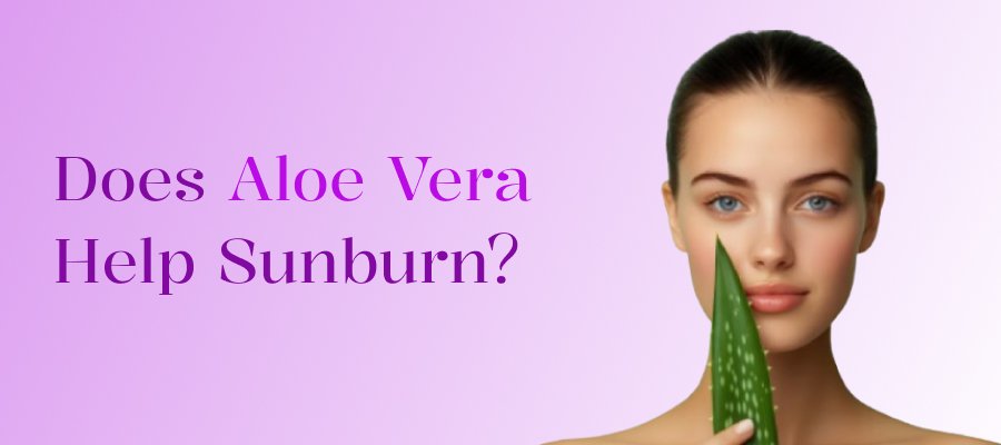 Does Aloe Vera Help Sunburn?