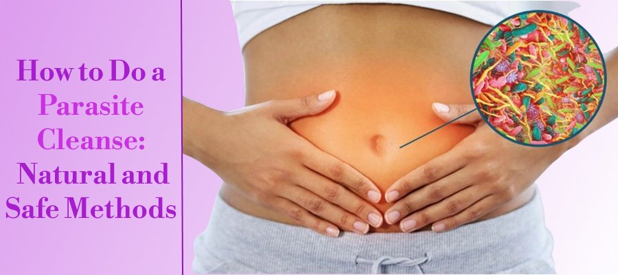 How to Do a Parasite Cleanse: Natural and Safe Methods